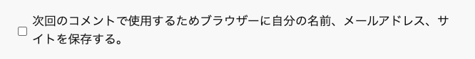 次回のコメントで使用するためブラウザーに自分の名前、メールアドレス、サイトを保存する。